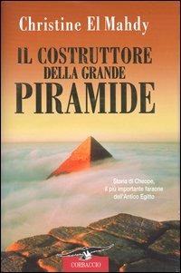 Il costruttore della grande piramide. Storia di Cheope, il più importante faraone dell'antico Egitto - Christine El Mahdy - copertina