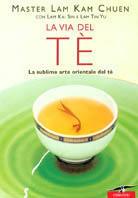 La via del tè. La sublime arte orientale del tè - Kam Chuen Lam,Kai Sin Lam,Tin Yu Lam - copertina