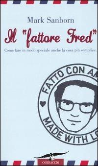 Il «fattore Fred». Come fare in modo speciale anche la cosa più semplice - Mark Sanborn - copertina