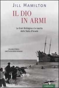 Il Dio in armi. La Gran Bretagna e la nascita dello Stato di Israele - Jill Hamilton - copertina