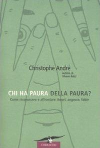 Chi ha paura della paura? Come riconoscere e affrontare timori, angosce, fobie - Christophe André - copertina