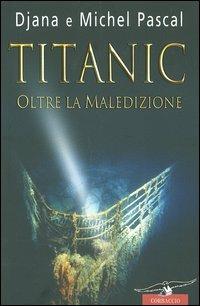 Titanic. Oltre la maledizione - Diana Pascal,Michel Pascal - copertina