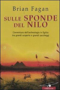 Sulle sponde del Nilo. L'avventura dell'archeologia in Egitto tra grandi scoperte e grandi saccheggi - Brian Murray Fagan - copertina