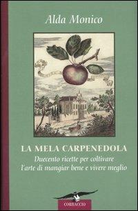 La mela carpenedola. Duecento ricette per coltivare l'arte del mangiar bene e vivere meglio - Alda Monico - copertina