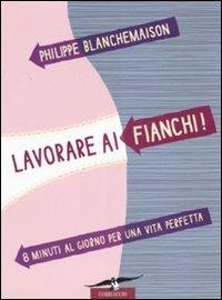 Lavorare ai fianchi! 8 minuti al giorno per una vita perfetta - Philippe Blanchemaison - copertina