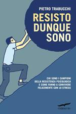 Resisto dunque sono. Chi sono i campioni della resistenza psicologica e come fanno a convivere felicemente con lo stress