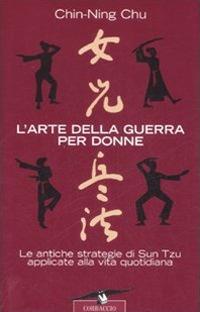 L'arte della guerra per donne. Le antiche strategie di Sun Tzu applicate alla vita quotidiana - Chu Chin-Ning - copertina