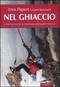 Nel ghiaccio. Come ho trovato la mia strada sulle pareti verticali - Ines Papert,Karin Steinbach - 6