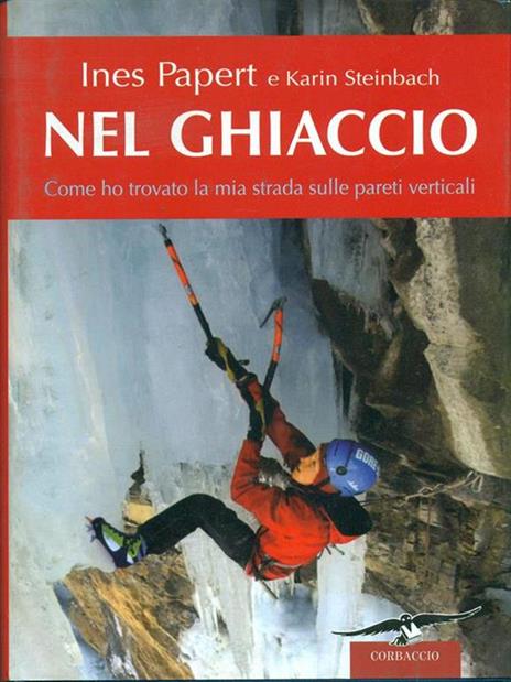 Nel ghiaccio. Come ho trovato la mia strada sulle pareti verticali - Ines Papert,Karin Steinbach - 3