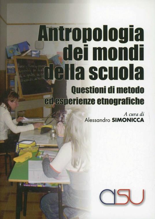 Antropologia dei mondi della scuola. Questioni di metodo ed esperienze etnografiche - Alessandro Simonicca - copertina