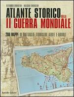 Atlante storico della seconda guerra mondiale. Duecento mappe di battaglie terrestri, aeree e navali. Ediz. illustrata