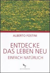 Entdecke das leben neu. Einfach natürlich - Alberto Fostini - copertina