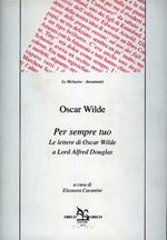 Per sempre tuo. Le lettere di Oscar Wilde a lord Alfred Douglas