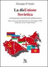 La disUnione Sovietica. Da superpotenza a periferia della globalizzazione - Giuseppe D'Amato - copertina