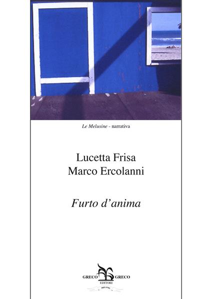 Furto d'anima. 40 lettere reali e immaginarie tra uomini e donne nella storia e nell'arte - Lucetta Frisa,Marco Ercolani - copertina