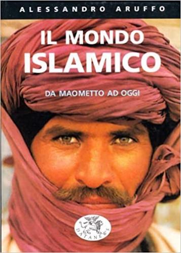 Il mondo islamico. Da Maometto ad oggi - Alessandro Aruffo - copertina