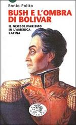 Bush e l'ombra di Bolivar. Il neobolivarismo in America latina