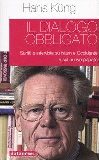 Il dialogo obbligato. Scritti e interviste su Islam e Occidente e sul nuovo papato - Hans Küng - copertina