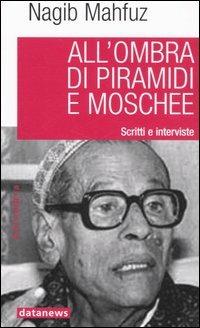 All'ombra di piramidi e moschee. Scritti e interviste - Nagib Mahfuz - copertina