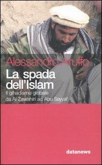 La spada dell'Islam. Il gihadismo globale da Al Zawahiri ad Abu Sayyaf - Alessandro Aruffo - copertina