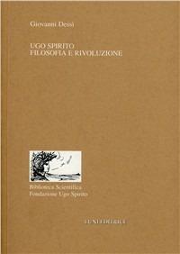 Ugo Spirito. Filosofia e rivoluzione - Giovanni Dessì - copertina