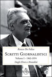 Scritti giornalistici. Vol. 1\1: Dagli ebrei a Mussolini (1960-1974). - Renzo De Felice - copertina