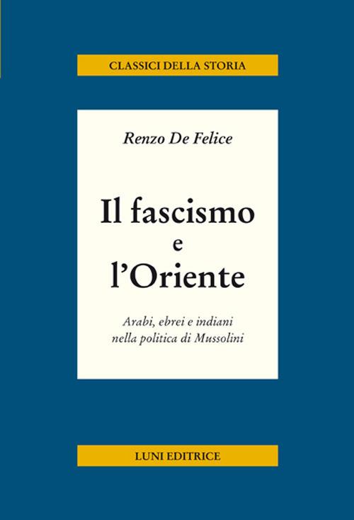 Il fascismo e l'Oriente. Arabi, ebrei e indiani nella politica di Mussolini - Renzo De Felice - copertina