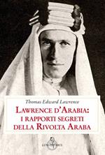 Lawrence d'Arabia: i rapporti segreti della rivolta araba