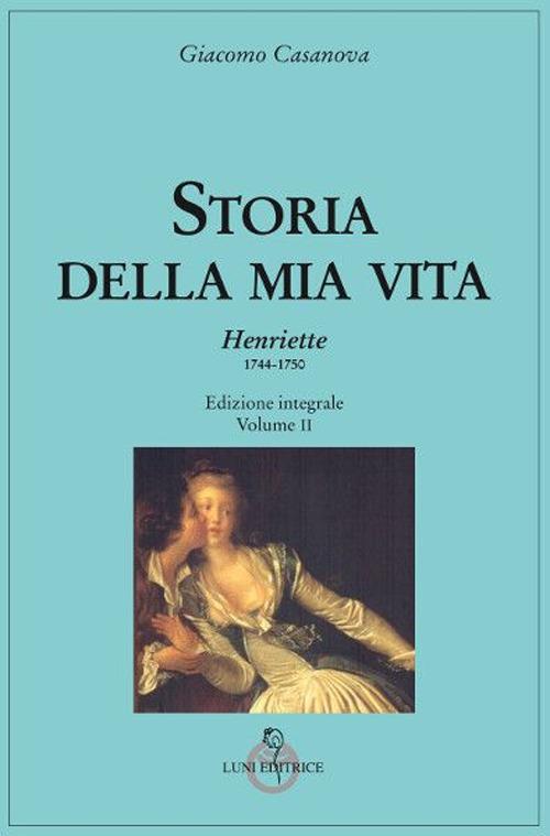 Storia della mia vita. Ediz. integrale. Vol. 2: Henriette 1744-1750 - Giacomo Casanova - copertina