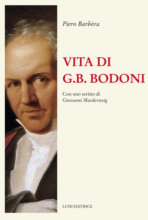 Vita di G.B. Bodoni. Con uno scritto di Giovanni Mardersteig - Piero Barbera - copertina