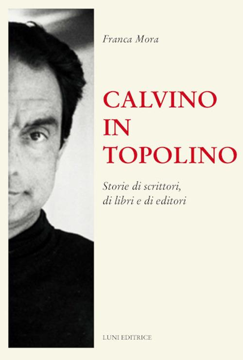 Calvino in Topolino. Storie di scrittori, di libri e di lettori - Franca Mora - copertina