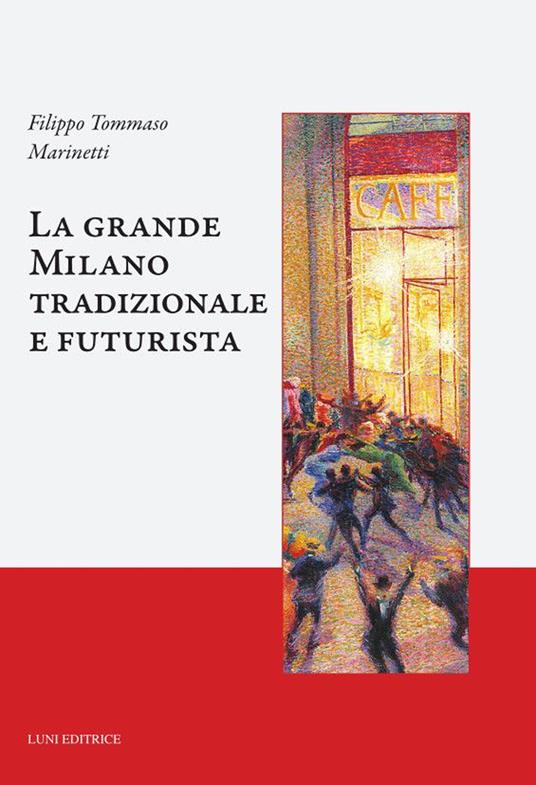 La grande Milano tradizionale e futurista - Filippo Tommaso Marinetti - copertina