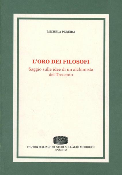 L' oro dei filosofi. Saggio sulle idee di un alchimista del '300 - Michela Pereira - copertina