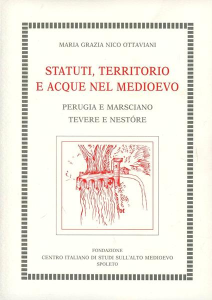 Statuti, territorio e acque nel Medioevo. Perugia e Marsciano. Tevere e Nestóre - M. Grazia Nico Ottaviani - copertina