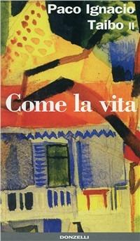 Come la vita - Paco Ignacio II Taibo - copertina