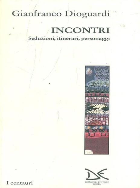 Incontri. Seduzioni, itinerari, personaggi - Gianfranco Dioguardi - 2