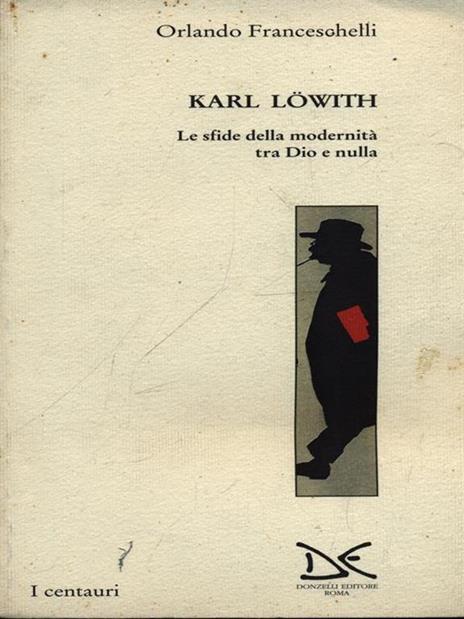 Karl Lowith. Le sfide della modernità tra Dio e nulla - Orlando Franceschelli - 2