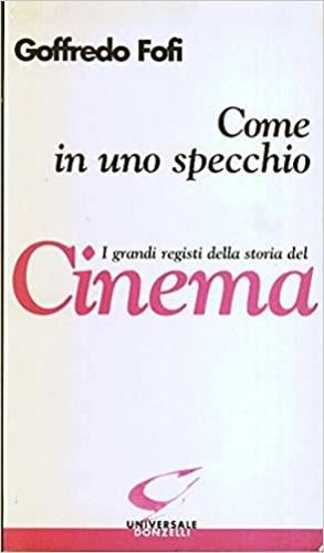 Come in uno specchio. I grandi registi della storia del cinema - Goffredo Fofi - copertina