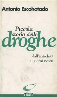 Piccola storia delle droghe dall'antichità ai giorni nostri - Antonio Escohotado - copertina