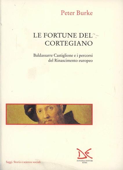 Le fortune del Cortegiano. Baldassarre Castiglione e i percorsi del Rinascimento europeo - Peter Burke - copertina