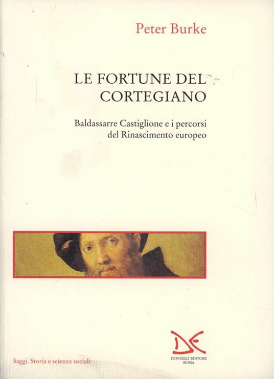Le fortune del Cortegiano. Baldassarre Castiglione e i percorsi del Rinascimento europeo - Peter Burke - copertina