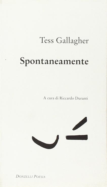 Spontaneamente. Testo inglese a fronte - Tess Gallagher - copertina