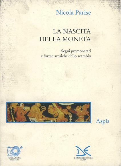 La nascita della moneta. Segni premonetari e forme arcaiche dello scambio - Nicola Parise - copertina