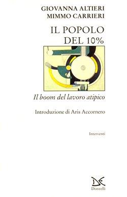 Il popolo del 10 per cento. Il boom del lavoro atipico - Giovanna Altieri,Mimmo Carrieri - copertina