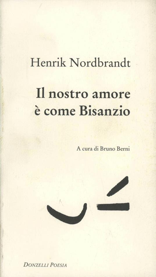 Il nostro amore è come Bisanzio. Testo danese a fronte - Henrik Nordbrandt - copertina