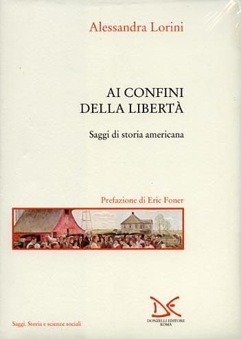 Ai confini della libertà. Saggi di storia americana - Alessandra Lorini - copertina