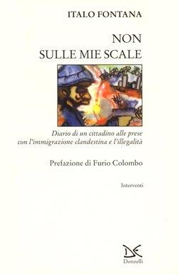 Non sulle mie scale. Diario di un cittadino alle prese con l'immigrazione clandestina e l'illegalità - Italo Fontana - copertina