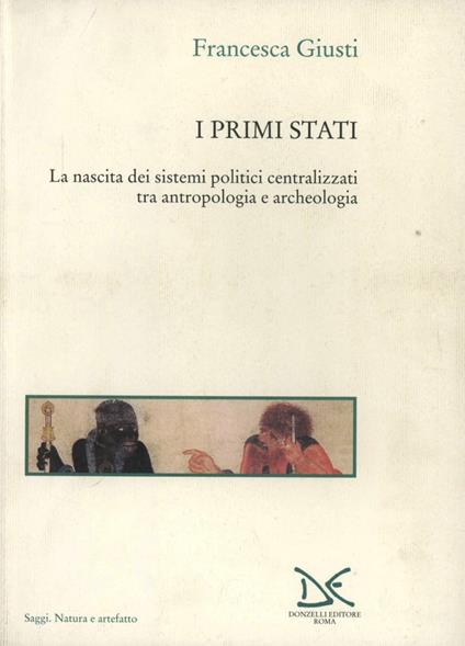 I primi Stati. La nascita dei sistemi politici centralizzati tra antropologia e archeologia - Francesca Giusti - copertina