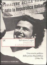 Partito e antipartito. Una storia politica delle prima Repubblica (1946-78) - Salvatore Lupo - copertina