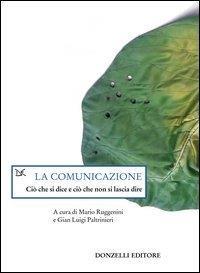 La comunicazione. Ciò che si dice e ciò che non si lascia dire - copertina